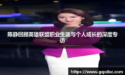 陈静回顾英雄联盟职业生涯与个人成长的深度专访